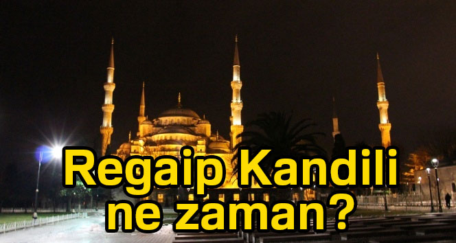 Regaip Kandili ne zaman? 2018 Regaip Kandili hangi gün? Regaip Kandili mesajları...