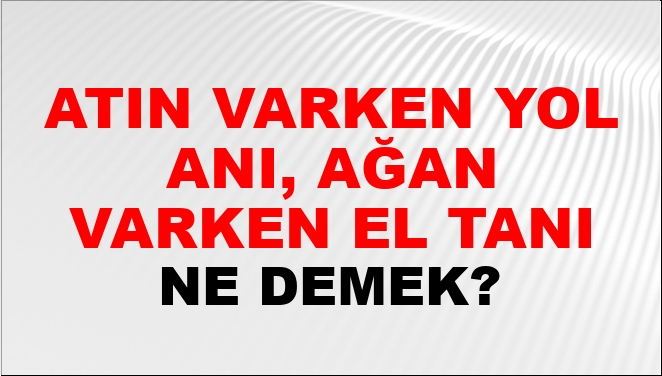 Atın varken yol tanı ağan varken el tanı ne demek?