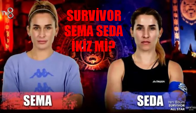 Survivor Sema Seda İkiz Mi? Survivor Seda Sema Kardeş Mi? Survivor Sema Aydemir Kimdir, Kaç Yaşında? Survivor Sema Hangi Takımda