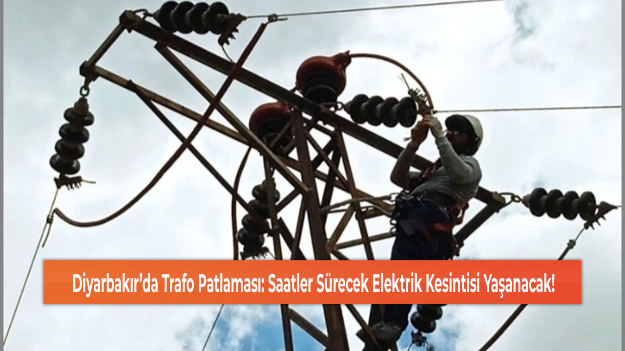 Diyarbakır’da Trafo Patlaması: Saatler Sürecek Elektrik Kesintisi Yaşanacak!