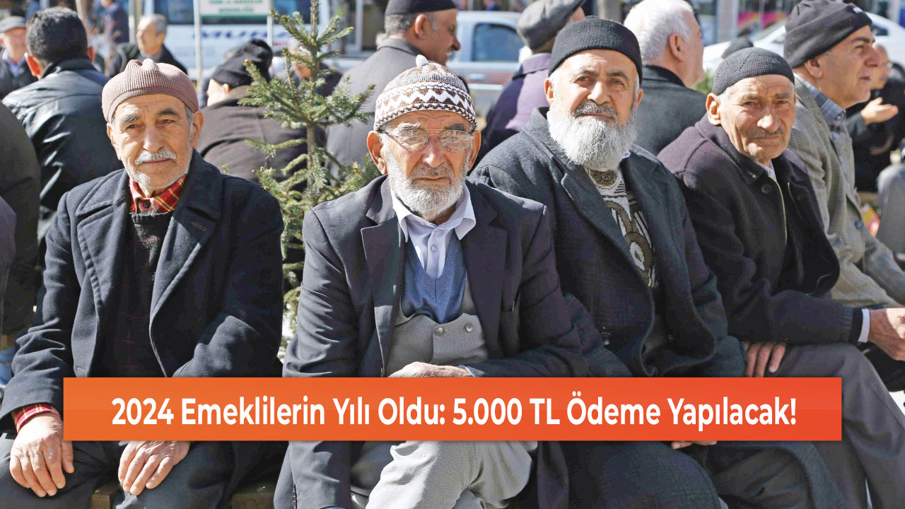 2024 Emeklilerin Yılı Oldu: 5.000 TL Ödeme Yapılacak!