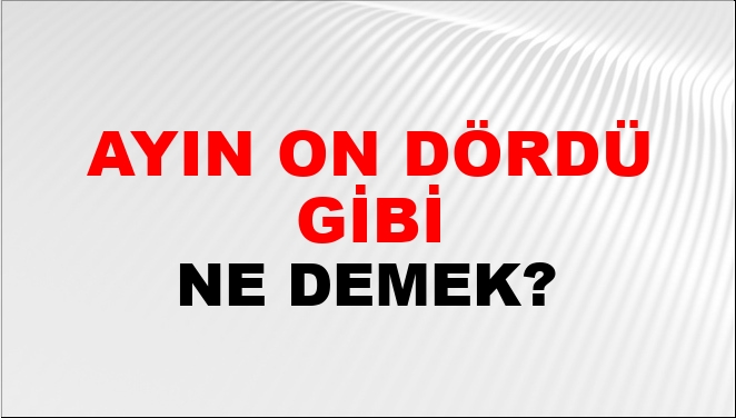 Ayın On Dördü Gibisin Ne Demek?