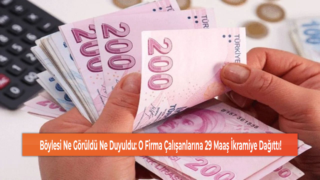 Böylesi Ne Görüldü Ne Duyuldu: O Firma Çalışanlarına 29 Maaş İkramiye Dağıttı!