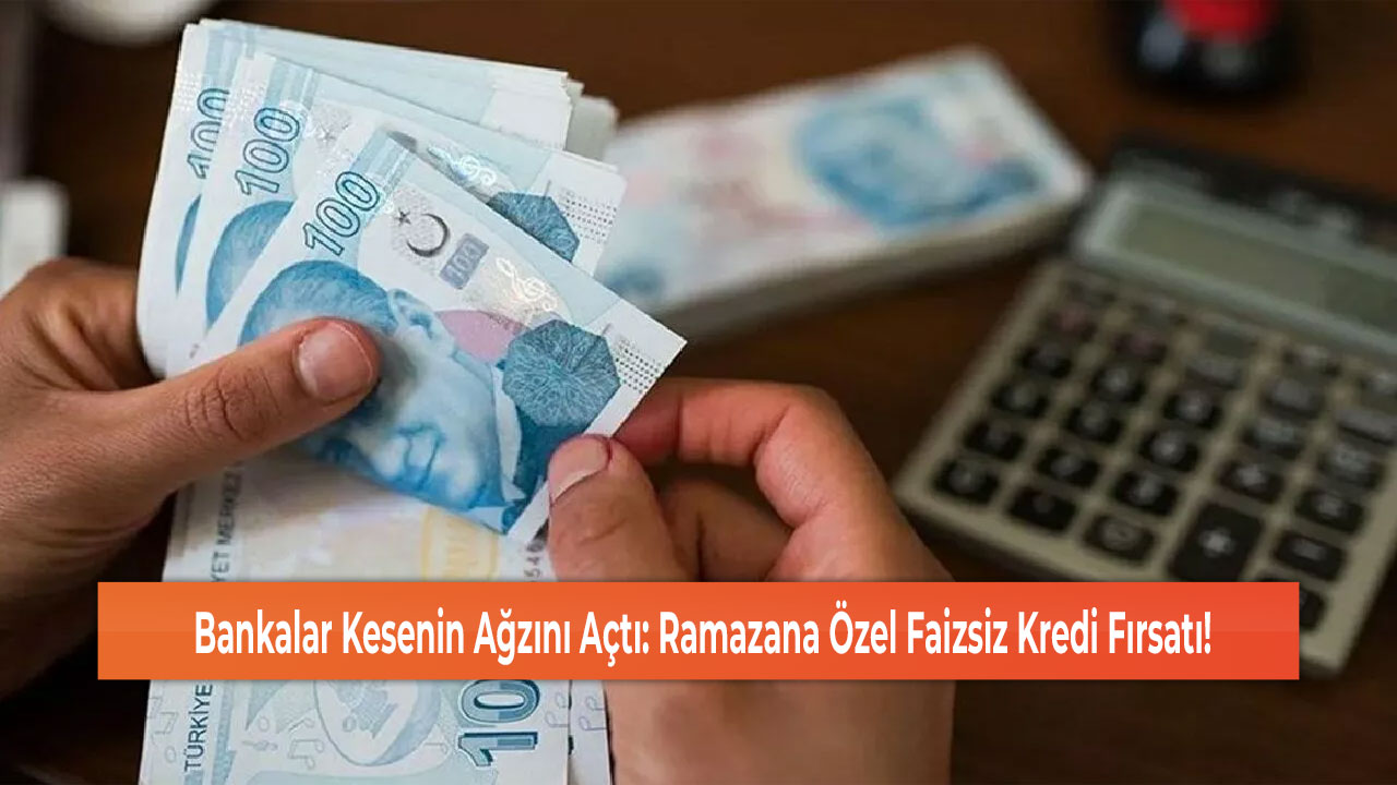 Bankalar Kesenin Ağzını Açtı: Ramazana Özel Faizsiz Kredi Fırsatı!