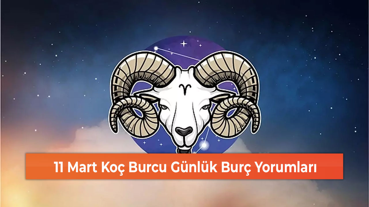 11 Mart Koç Burcu Günlük Burç Yorumları