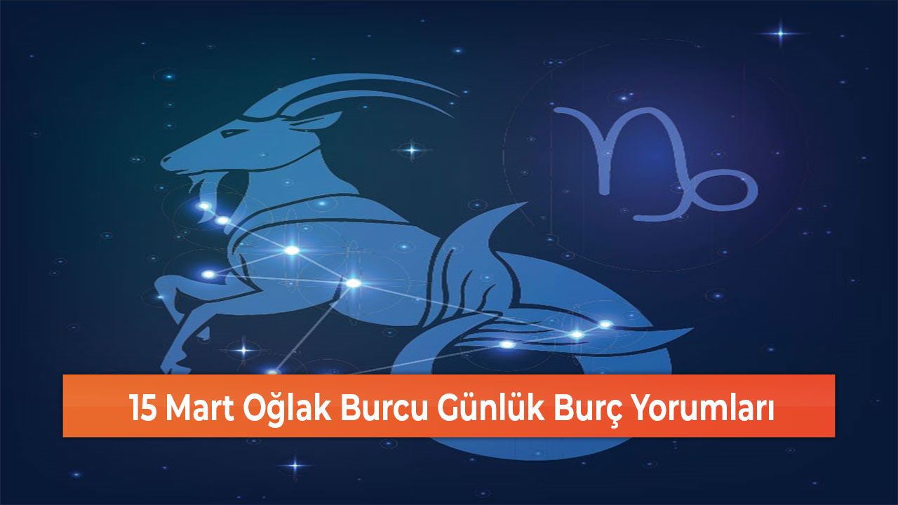 15 Mart Oğlak burcu günlük burç yorumu: