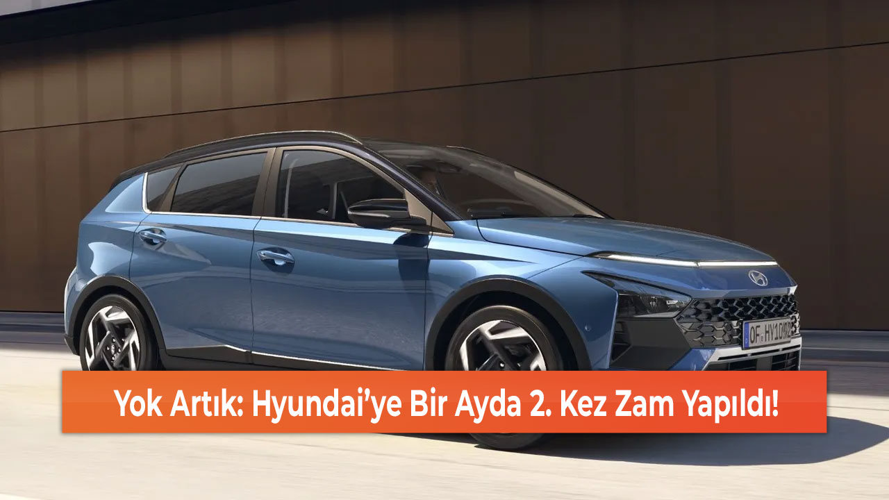Yok Artık: Hyundai’ye Bir Ayda 2. Kez Zam Yapıldı!