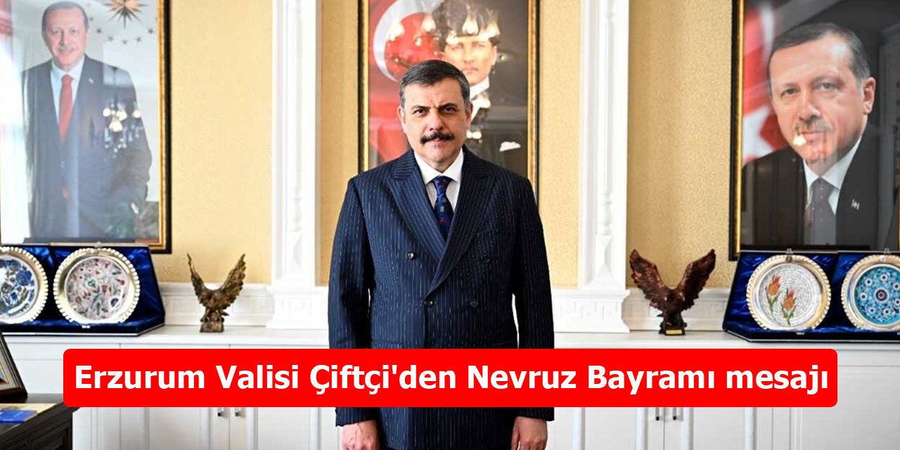 Erzurum Valisi Çiftçi'den Nevruz Bayramı mesajı