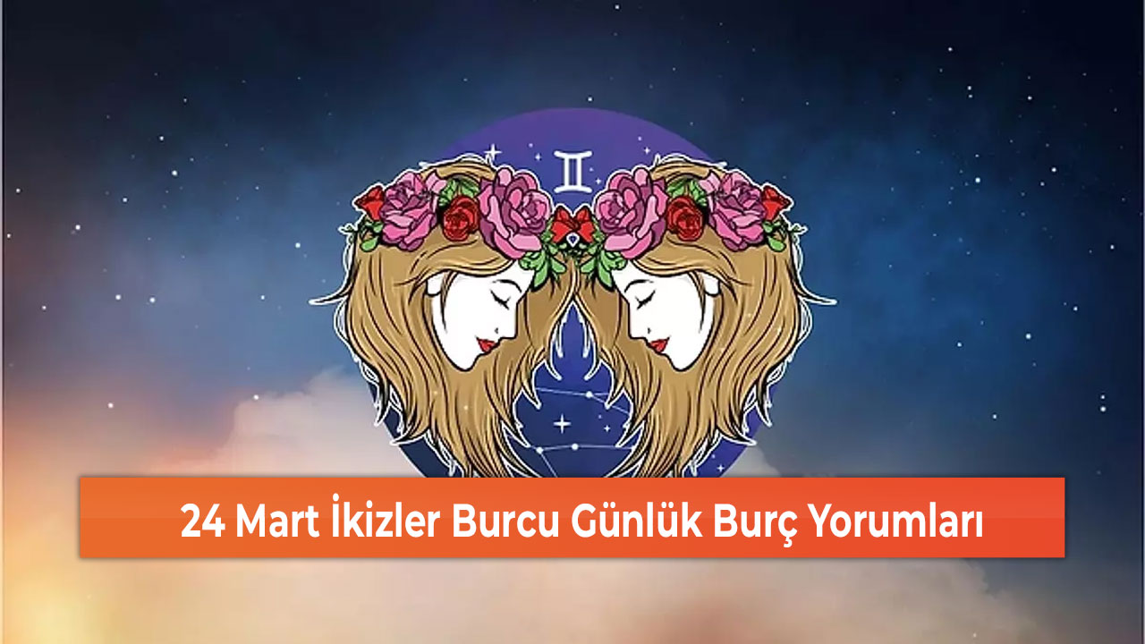 24 Mart İkizler Burcu Günlük Burç Yorumları