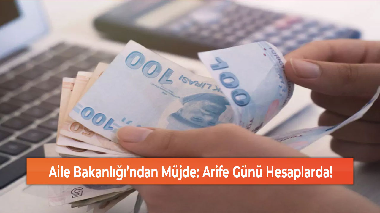 Aile Bakanlığı’ndan Müjde: Arife Günü Hesaplarda!