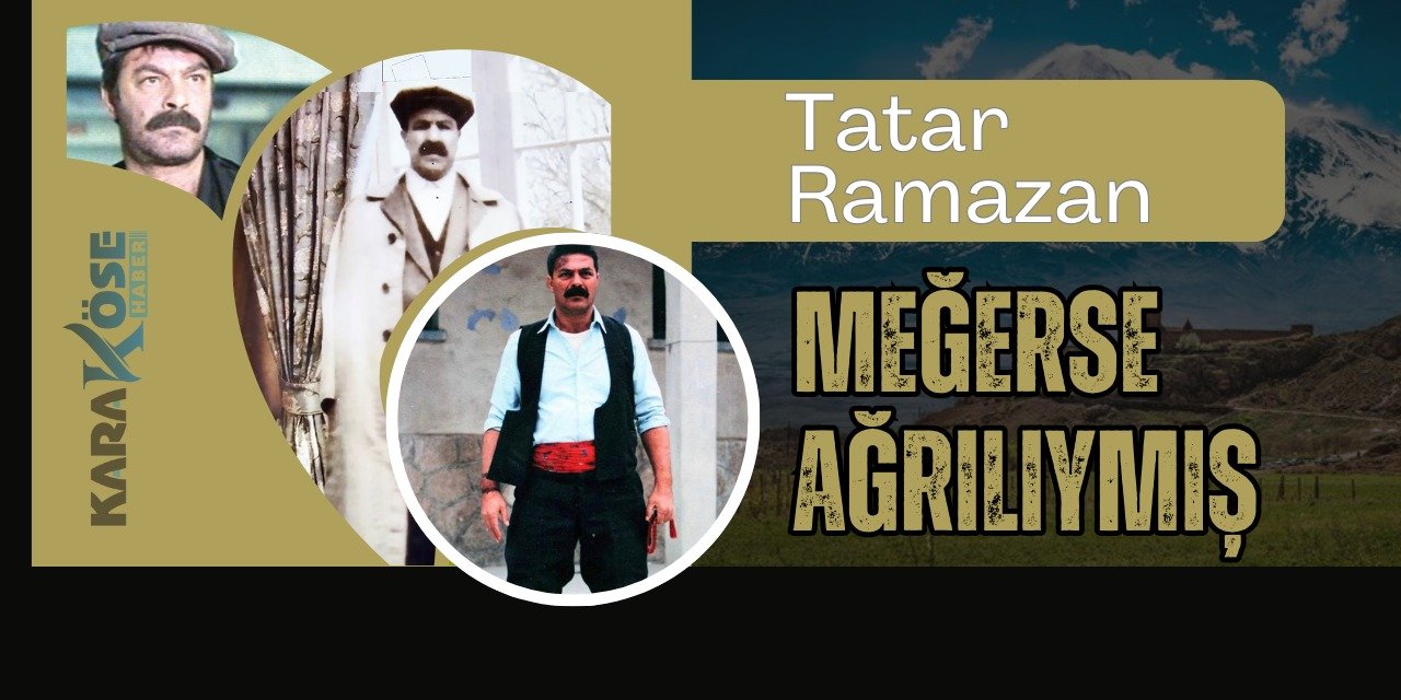 Tatar Ramazan meğerse Ağrılıymış