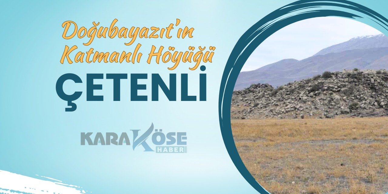 Doğubayazıt’ın Katmanlı Höyüğü: Çetenli