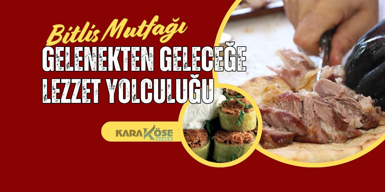 Bitlis Mutfağı: Gelenekten Geleceğe Lezzet Yolculuğu