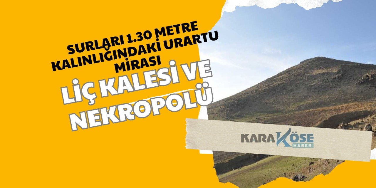 Surları 1.30 Metre Kalınlığındaki Urartu Mirası: Liç Kalesi ve Nekropolü