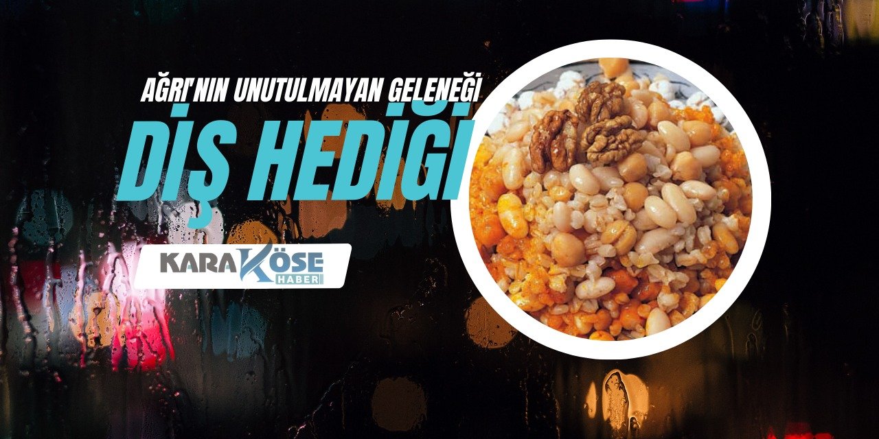 Ağrı'nın Unutulmayan Geleneği: Diş Hediği