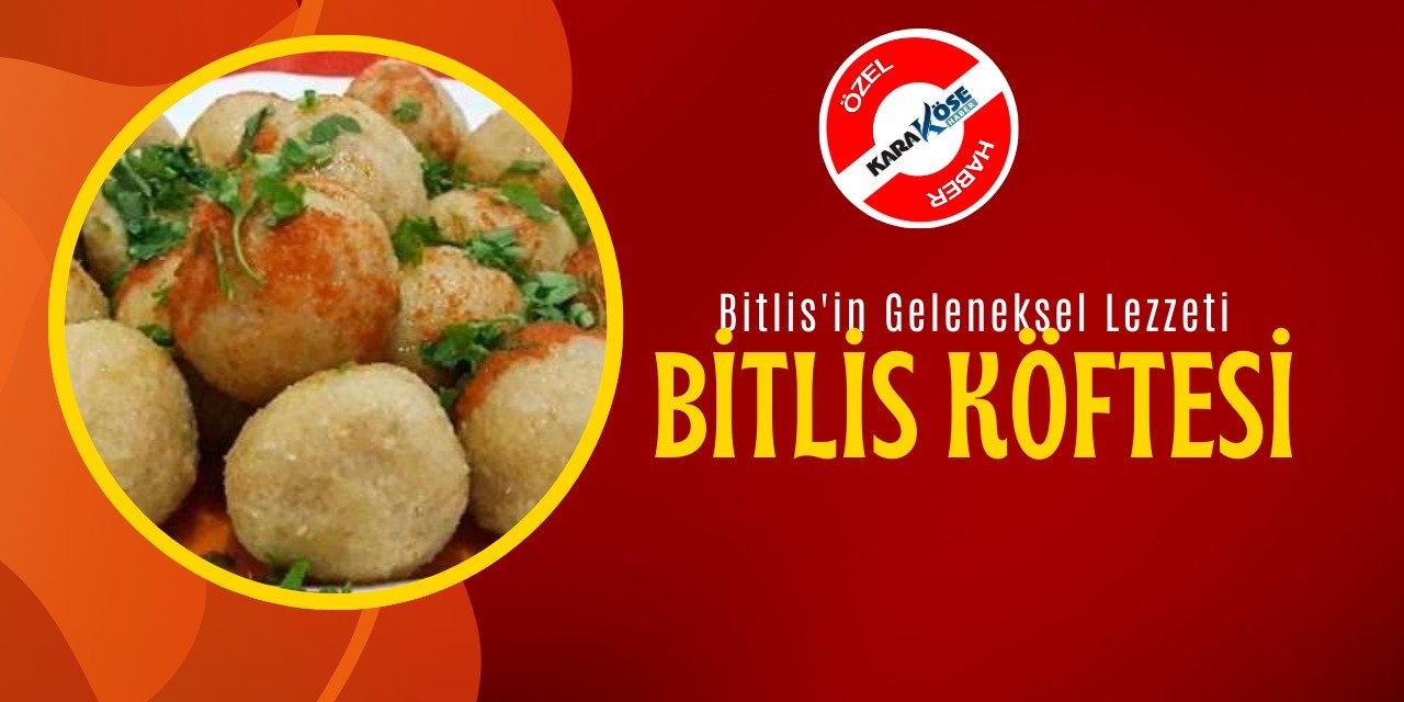 Bitlis'in Geleneksel Lezzeti: Bitlis Köftesi