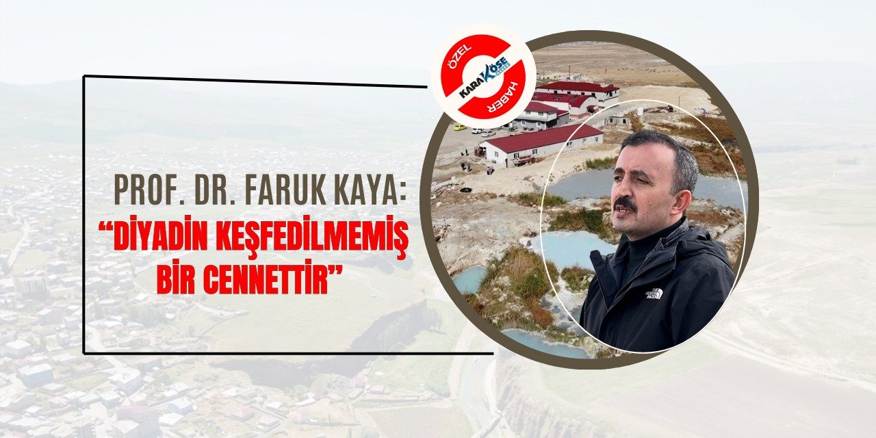 Prof. Dr. Faruk Kaya: “Diyadin keşfedilmemiş bir cennettir”