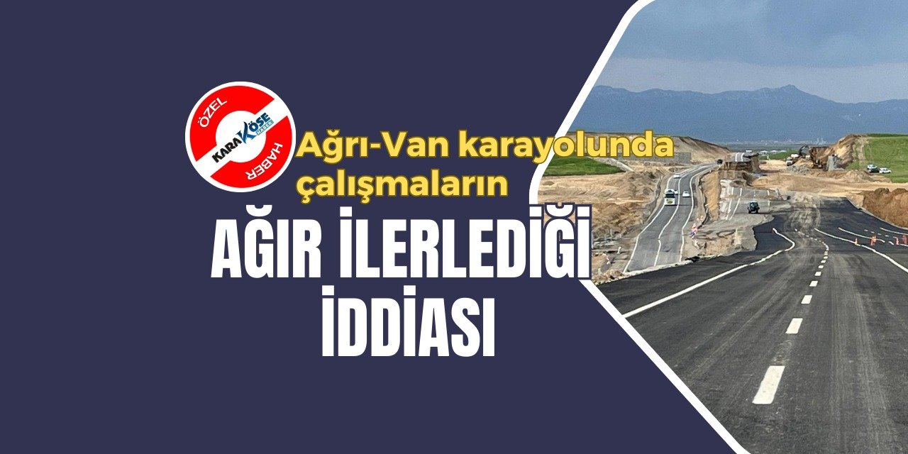 Ağrı-Van karayolunda çalışmaların ağır ilerlediği iddiası