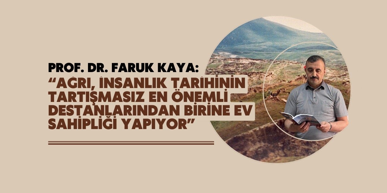 Prof. Dr. Faruk Kaya: “Ağrı, insanlık tarihinin tartışmasız en önemli destanlarından birine ev sahipliği yapıyor”