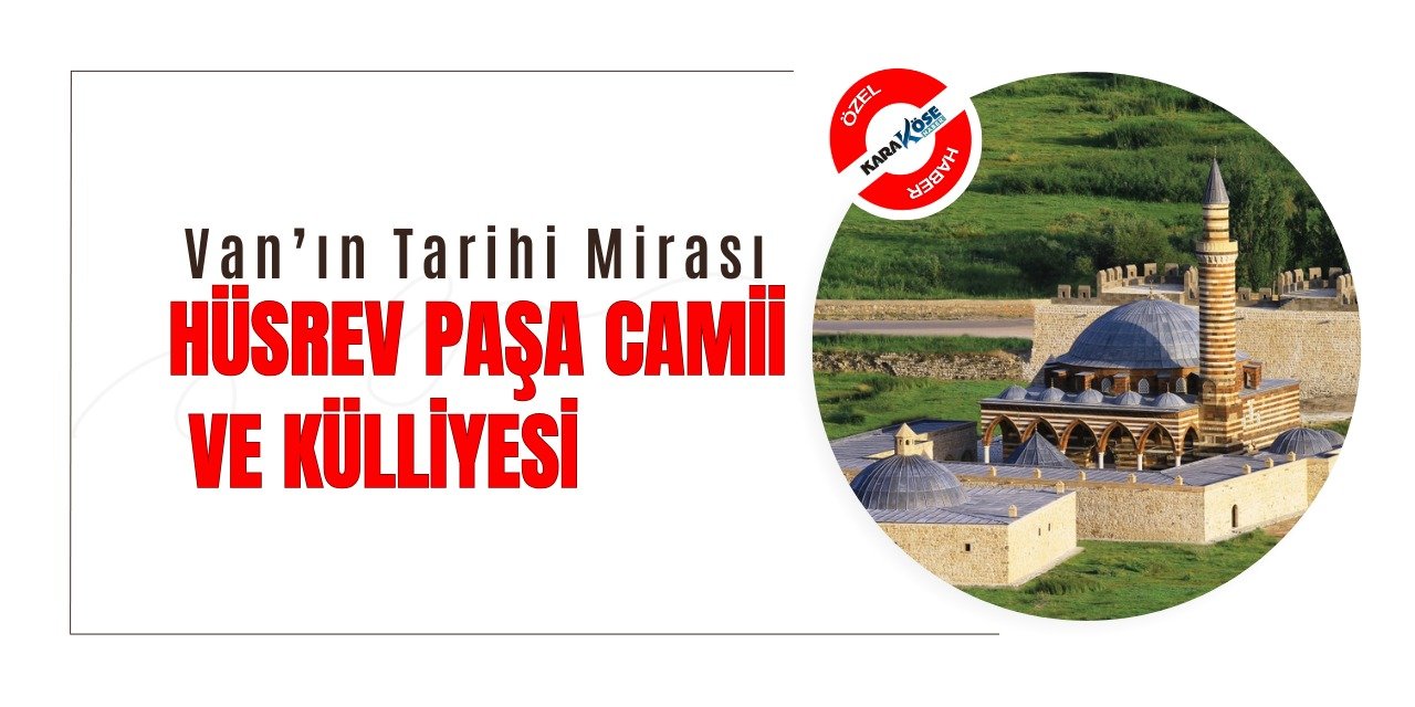 Van’ın Tarihi Mirası: Hüsrev Paşa Camii ve Külliyesi