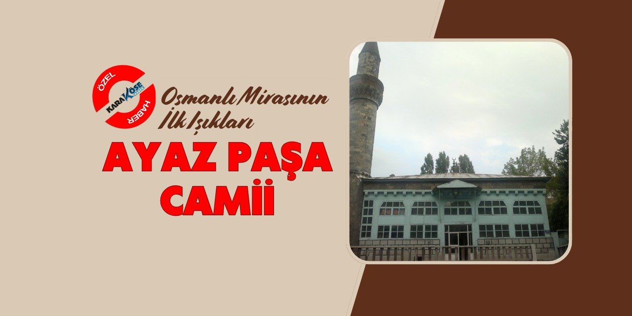 Osmanlı Mirasının İlk Işıkları: Ayaz Paşa Camii
