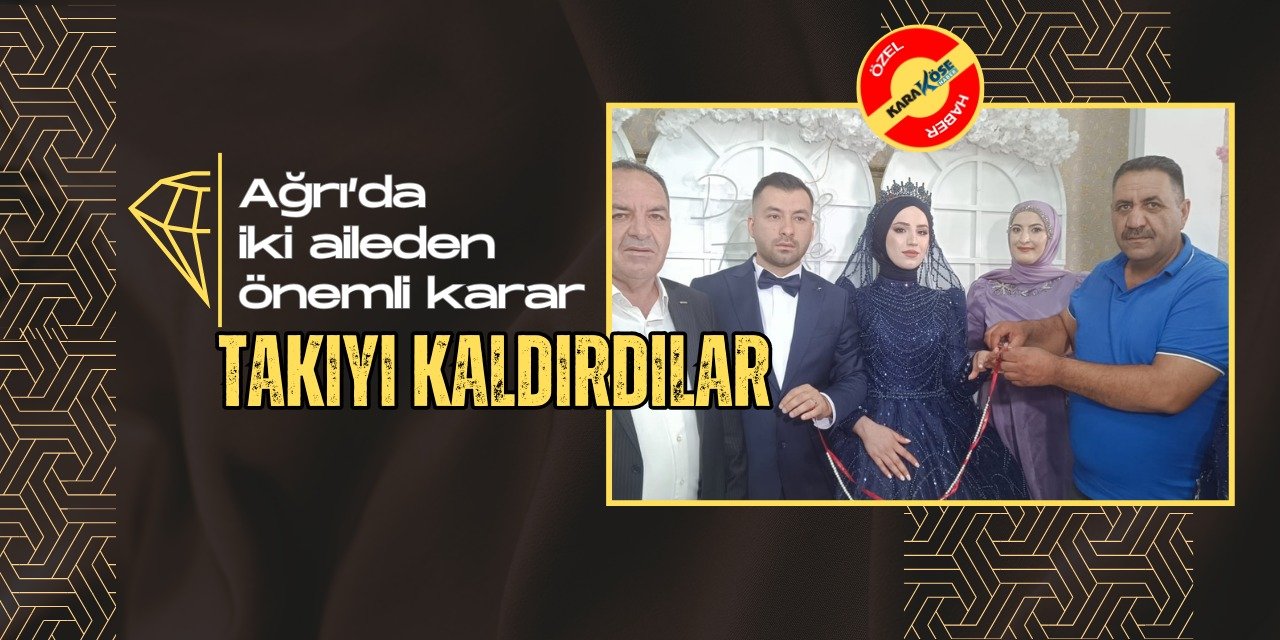 Ağrı’da iki aileden önemli karar: Takıyı Kaldırdılar