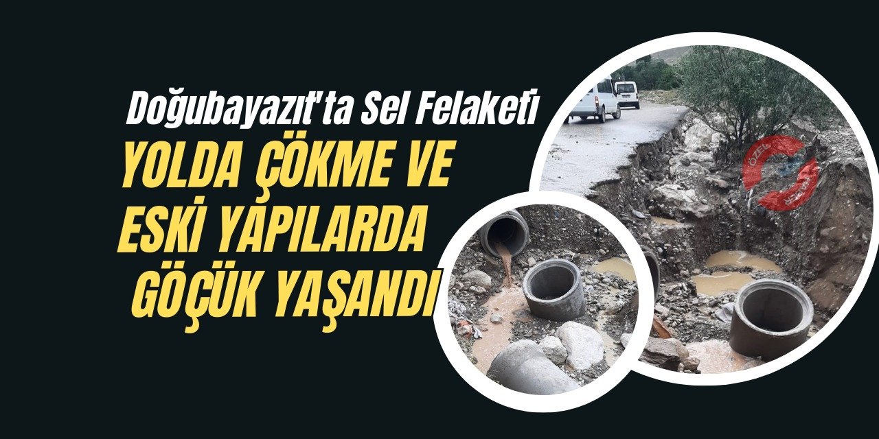 Doğubayazıt'ta Sel Felaketi: Yolda Çökme ve Eski Yapılarda Göçük Yaşandı