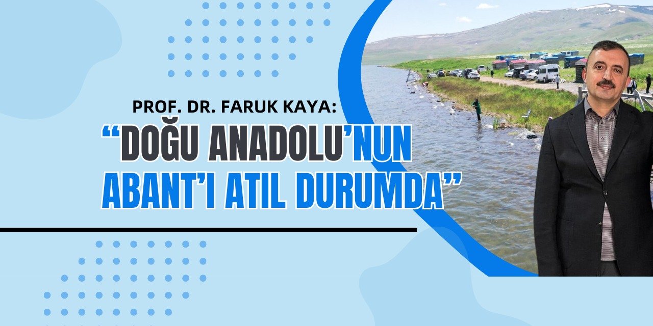 Prof. Dr. Faruk Kaya: “Doğu Anadolu’nun Abant’ı atıl durumda”