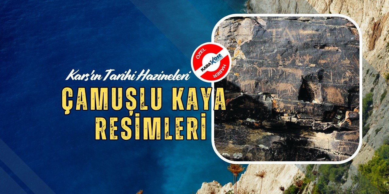 Kars'ın Tarihi Hazineleri: Çamuşlu Kaya Resimleri