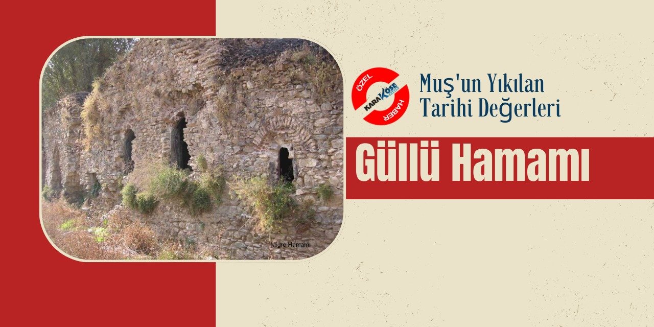 Muş'un Yıkılan Tarihi Değerleri: Güllü Hamamı