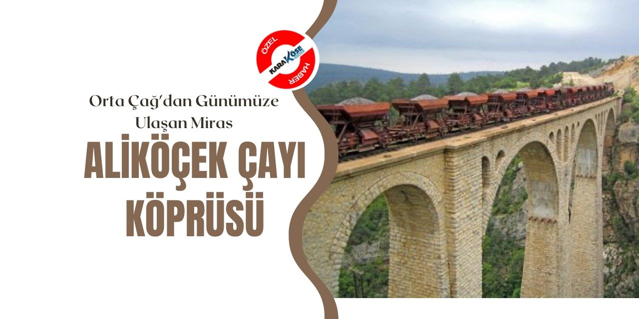 Orta Çağ'dan Günümüze Ulaşan Miras: Aliköçek Çayı Köprüsü