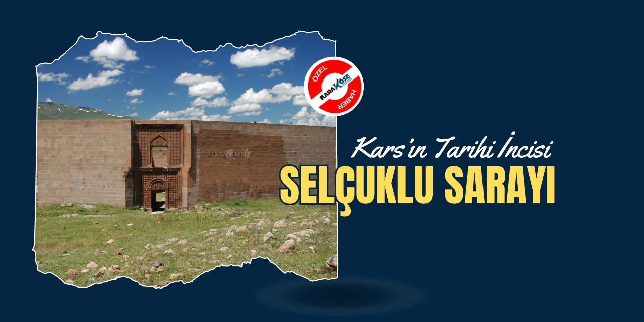 Kars’ın Tarihi İncisi: Selçuklu Sarayı