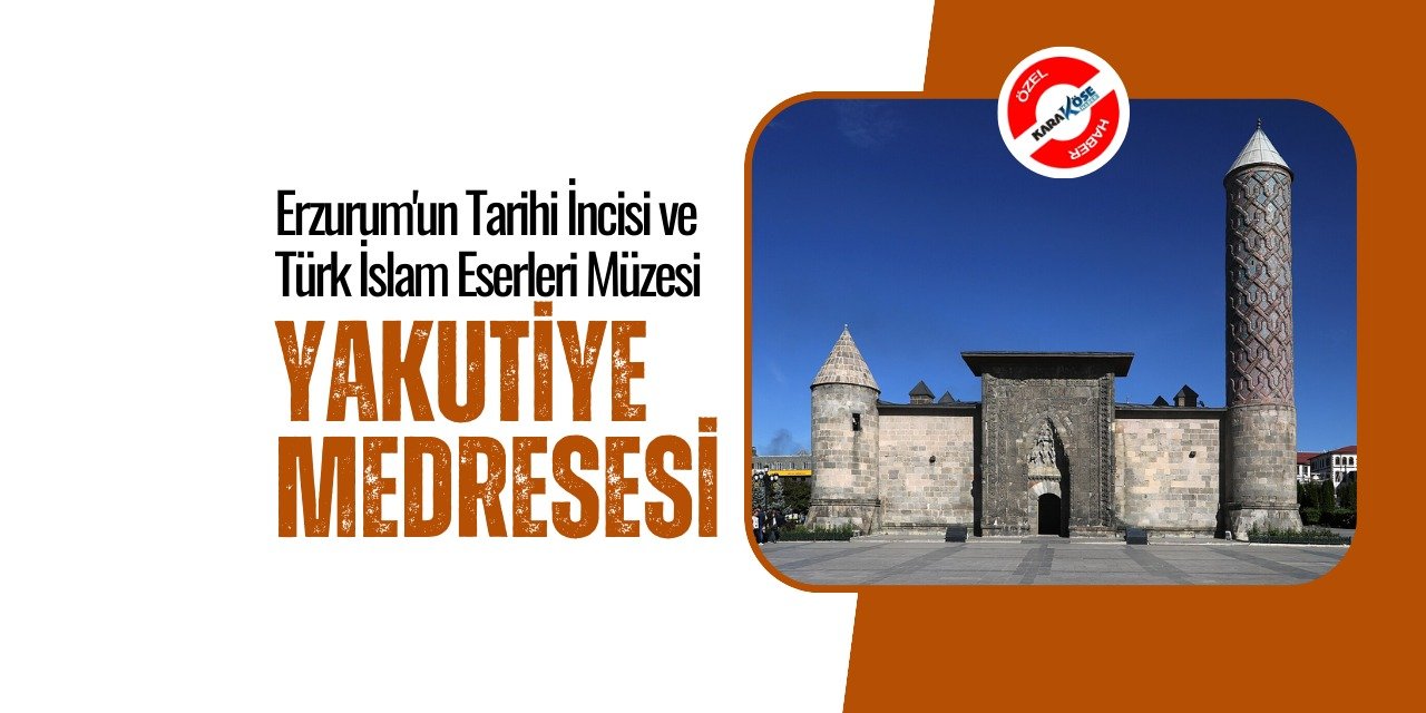 Erzurum'un Tarihi İncisi ve Türk İslam Eserleri Müzesi: Yakutiye Medresesi