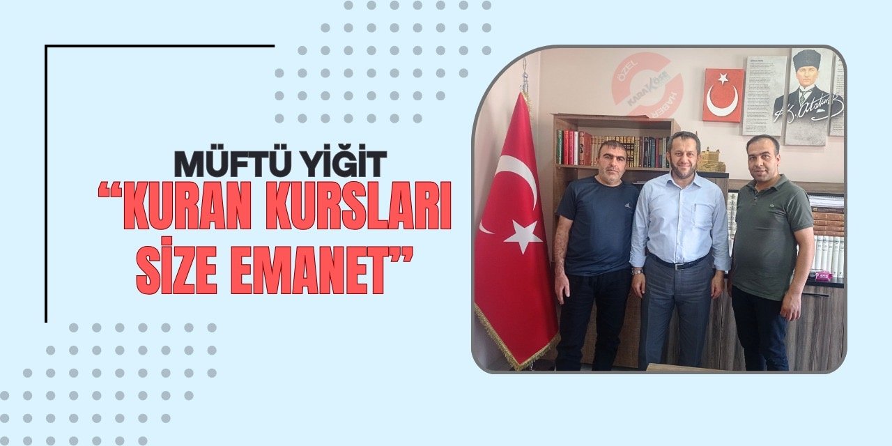 Müftü Yiğit “Kuran Kursları Size Emanet”