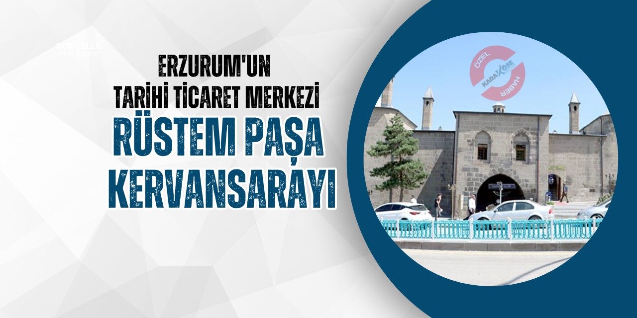 Erzurum'un Tarihi Ticaret Merkezi: Rüstem Paşa Kervansarayı