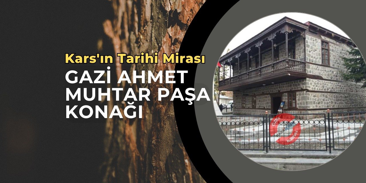 Kars'ın Tarihi Mirası: Gazi Ahmet Muhtar Paşa Konağı