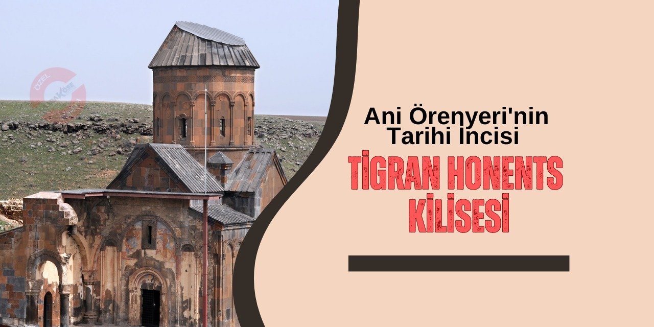 Ani Örenyeri'nin Tarihi İncisi: Tigran Honents Kilisesi