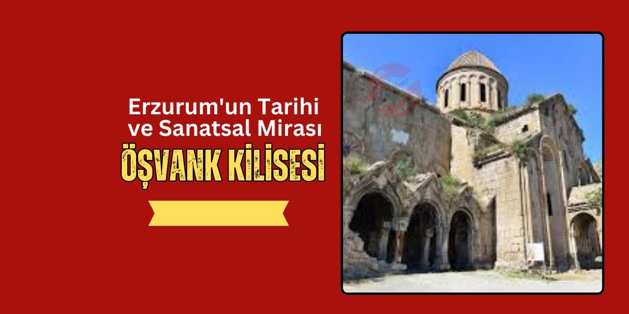 Erzurum'un Tarihi ve Sanatsal Mirası: Öşvank Kilisesi