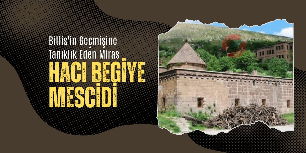 Bitlis'in Geçmişine Tanıklık Eden Miras: Hacı Begiye Mescidi