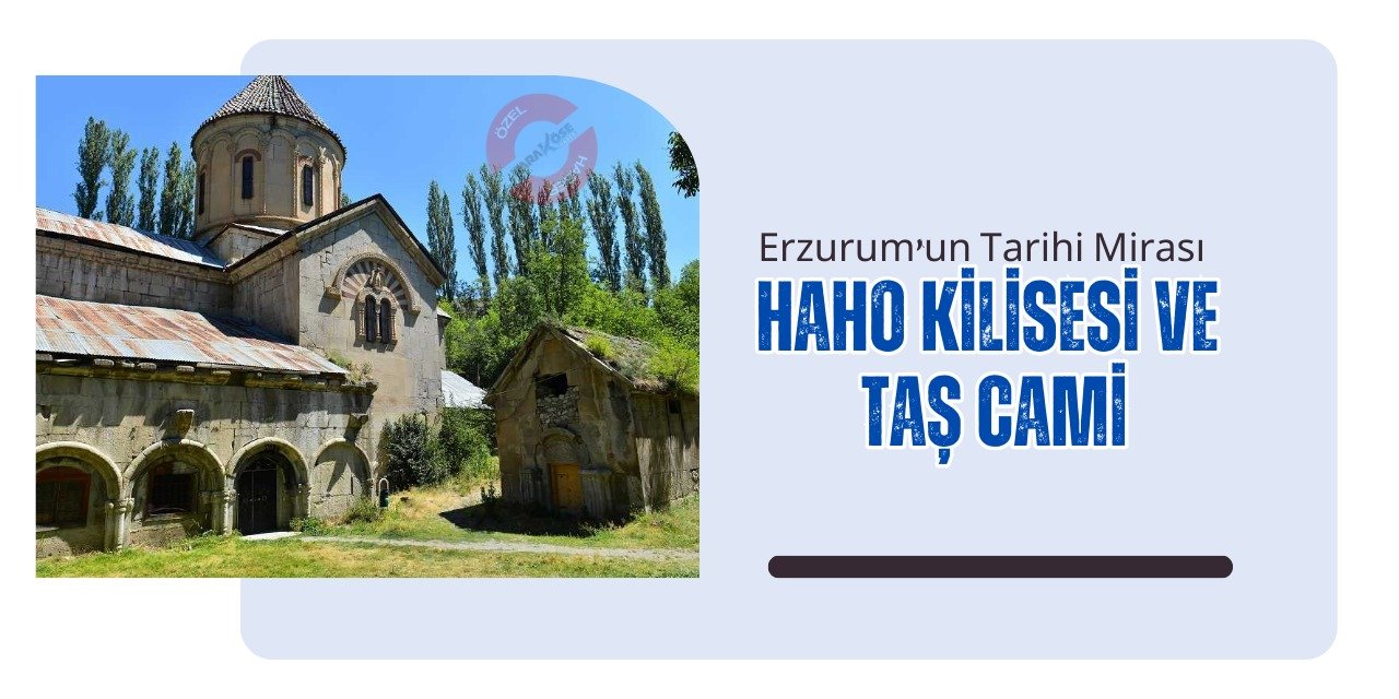 Erzurum'un Tarihi Mirası: Haho Kilisesi ve Taş Cami