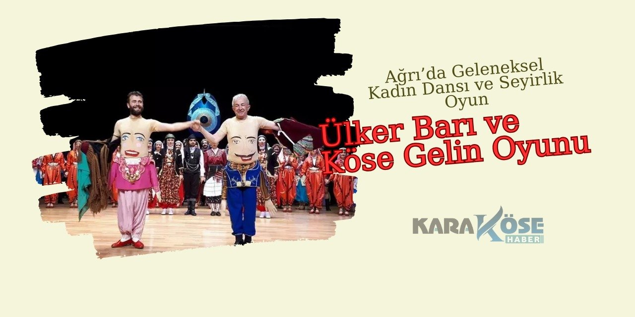 Ağrı’da Geleneksel Kadın Dansı ve Seyirlik Oyun: Ülker Barı ve Köse Gelin Oyunu