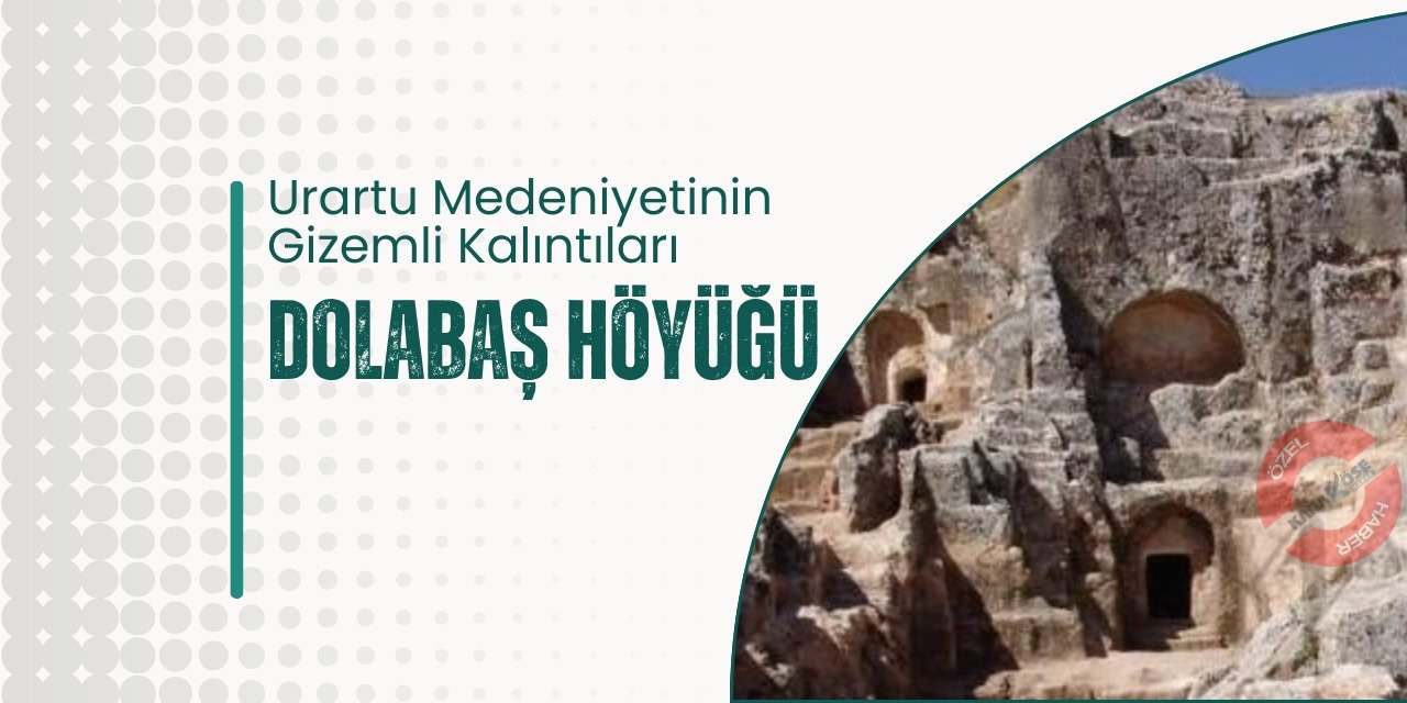 Urartu Medeniyetinin Gizemli Kalıntıları: Dolabaş Höyüğü