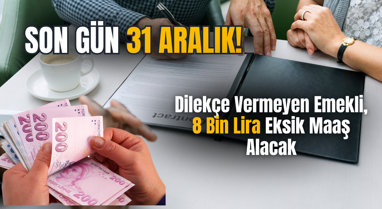 31 Aralık Son Gün: Dilekçe vermeyen emekli, 8 bin lira eksik maaş alacak