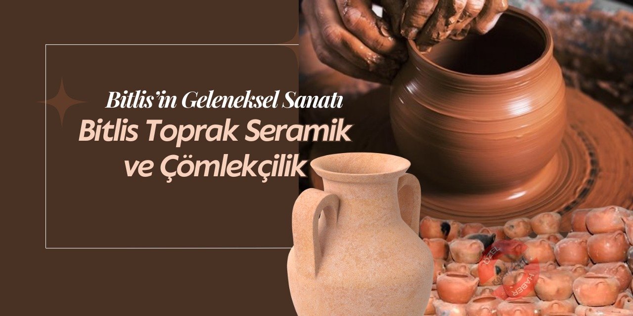 Bitlis’in Geleneksel Sanatı: Bitlis Toprak Seramik ve Çömlekçilik