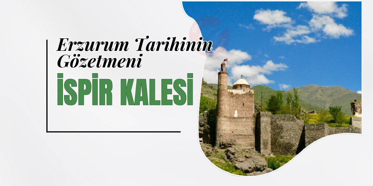 Erzurum Tarihinin Gözetmeni: İspir Kalesi