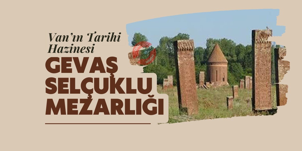 Van’ın Tarihi Hazinesi: Gevaş Selçuklu Mezarlığı