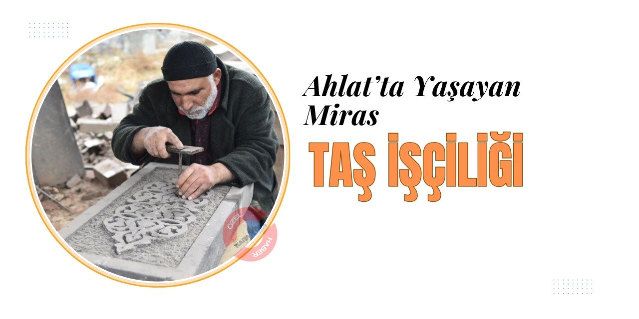 Ahlat’ta Yaşayan Miras: Taş İşçiliği