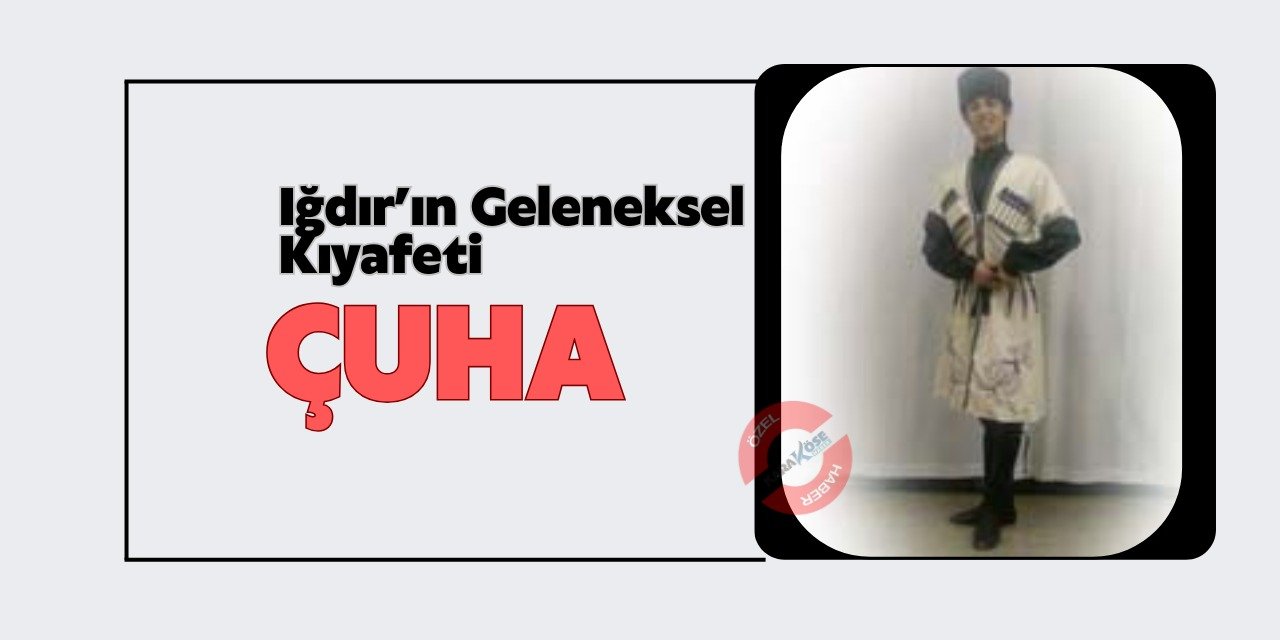 Iğdır’ın Geleneksel Kıyafeti: Çuha