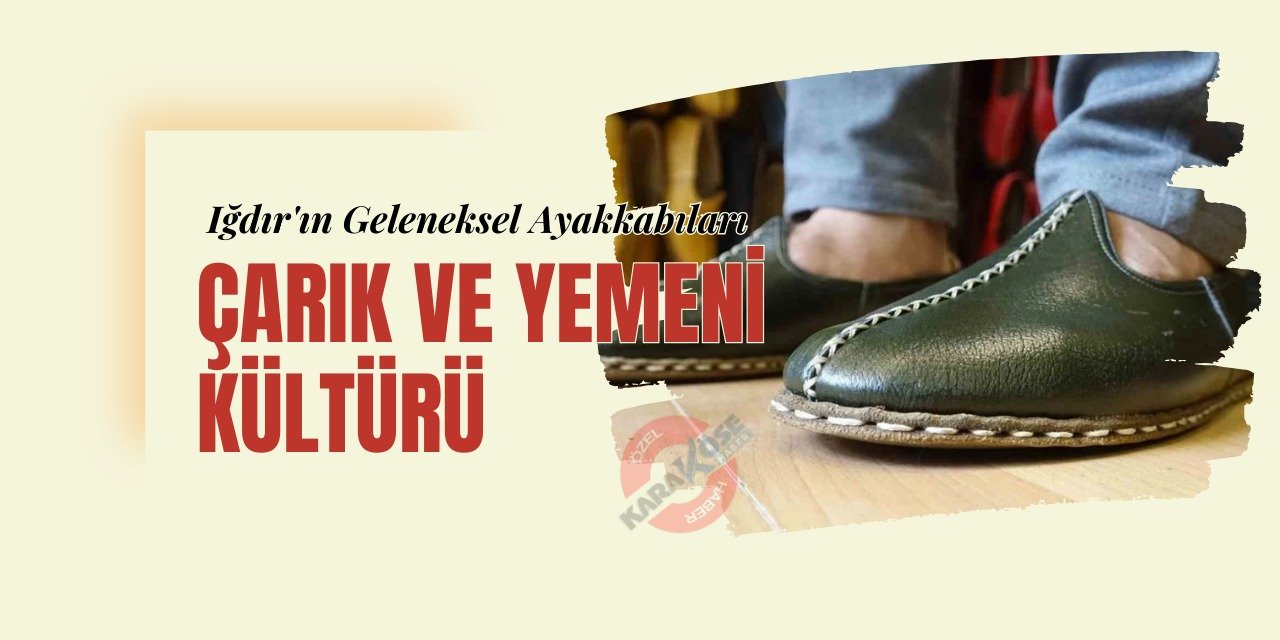 Iğdır'ın Geleneksel Ayakkabıları: Çarık ve Yemeni Kültürü