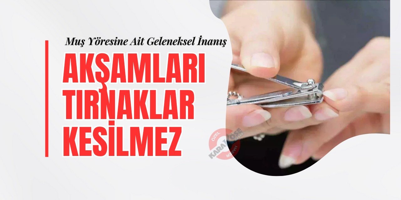 Muş Yöresine Ait Geleneksel İnanış: Akşamları Tırnaklar Kesilmez